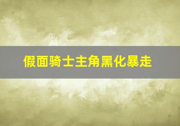 假面骑士主角黑化暴走