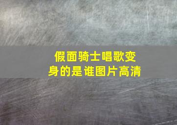 假面骑士唱歌变身的是谁图片高清