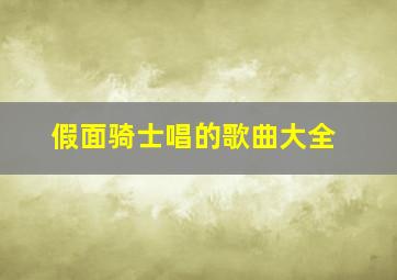 假面骑士唱的歌曲大全