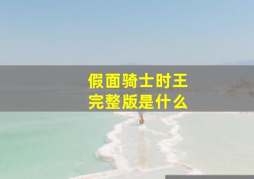 假面骑士时王完整版是什么