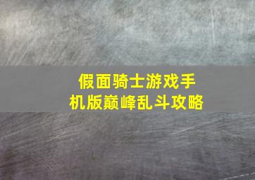 假面骑士游戏手机版巅峰乱斗攻略