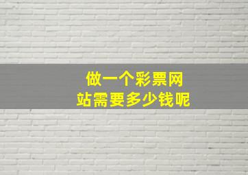 做一个彩票网站需要多少钱呢