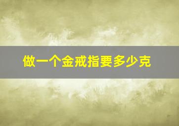 做一个金戒指要多少克