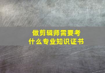 做剪辑师需要考什么专业知识证书