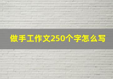 做手工作文250个字怎么写