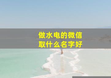 做水电的微信取什么名字好