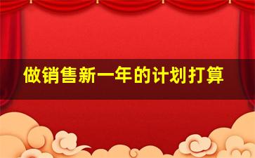 做销售新一年的计划打算