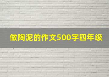 做陶泥的作文500字四年级