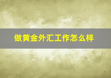 做黄金外汇工作怎么样