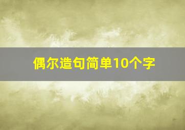 偶尔造句简单10个字