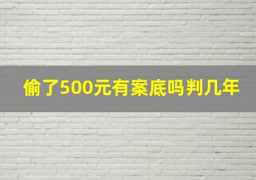 偷了500元有案底吗判几年