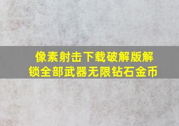 像素射击下载破解版解锁全部武器无限钻石金币