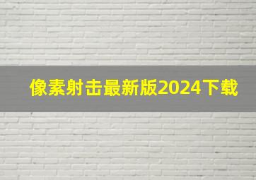 像素射击最新版2024下载