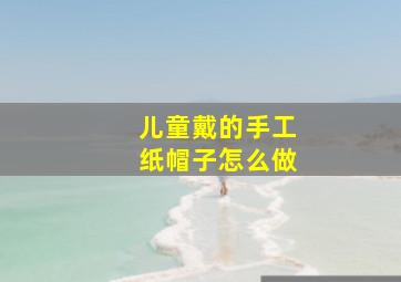 儿童戴的手工纸帽子怎么做