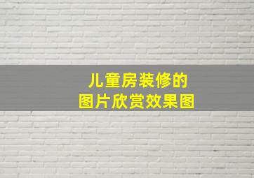 儿童房装修的图片欣赏效果图