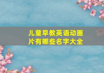 儿童早教英语动画片有哪些名字大全