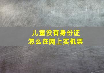 儿童没有身份证怎么在网上买机票