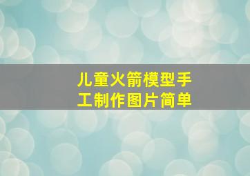 儿童火箭模型手工制作图片简单