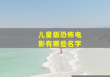 儿童版恐怖电影有哪些名字