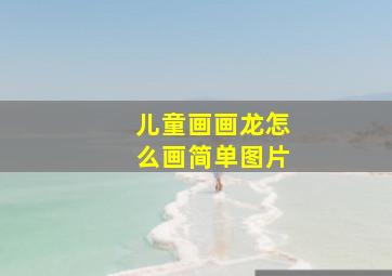 儿童画画龙怎么画简单图片