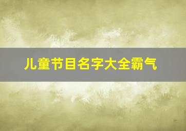 儿童节目名字大全霸气