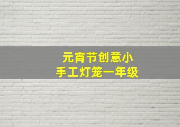 元宵节创意小手工灯笼一年级