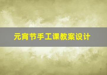 元宵节手工课教案设计