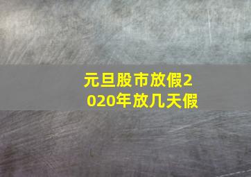 元旦股市放假2020年放几天假