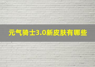 元气骑士3.0新皮肤有哪些