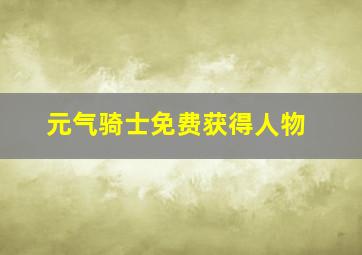 元气骑士免费获得人物