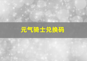 元气骑士兑换码