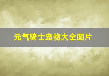 元气骑士宠物大全图片