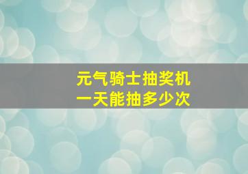 元气骑士抽奖机一天能抽多少次