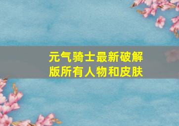 元气骑士最新破解版所有人物和皮肤