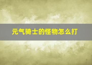 元气骑士的怪物怎么打