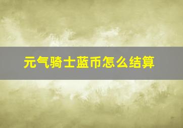 元气骑士蓝币怎么结算