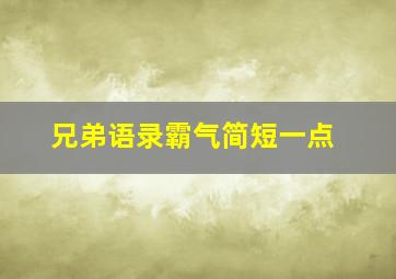 兄弟语录霸气简短一点