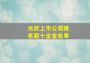 光伏上市公司排名前十企业名单