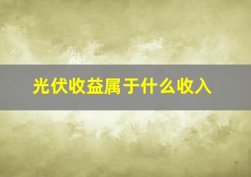 光伏收益属于什么收入