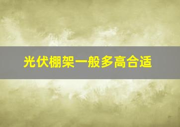 光伏棚架一般多高合适