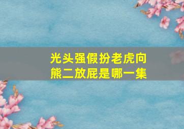 光头强假扮老虎向熊二放屁是哪一集