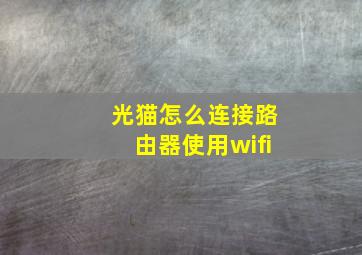 光猫怎么连接路由器使用wifi