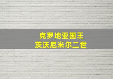 克罗地亚国王茨沃尼米尔二世