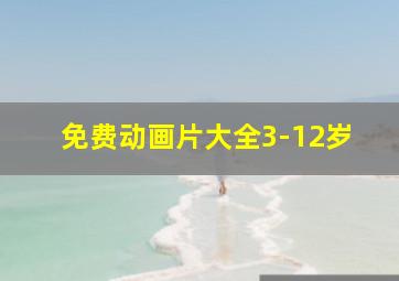 免费动画片大全3-12岁