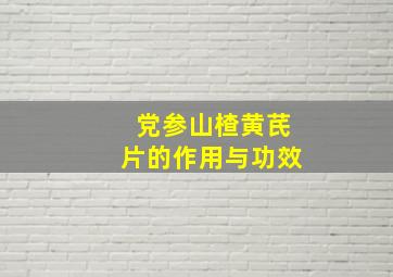 党参山楂黄芪片的作用与功效