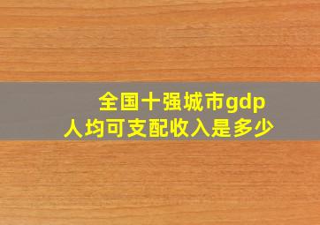 全国十强城市gdp人均可支配收入是多少