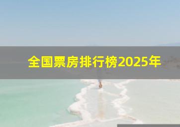 全国票房排行榜2025年