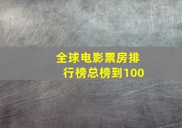 全球电影票房排行榜总榜到100