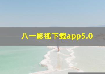 八一影视下载app5.0