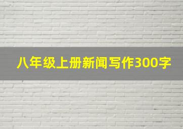 八年级上册新闻写作300字